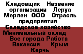 Кладовщик › Название организации ­ Леруа Мерлен, ООО › Отрасль предприятия ­ Складское хозяйство › Минимальный оклад ­ 1 - Все города Работа » Вакансии   . Крым,Керчь